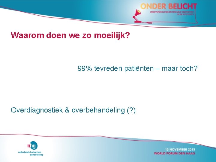 Waarom doen we zo moeilijk? 99% tevreden patiënten – maar toch? Overdiagnostiek & overbehandeling