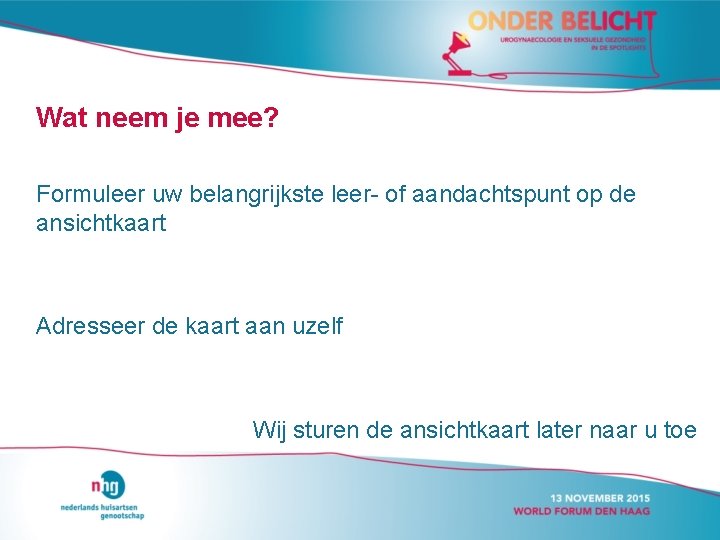 Wat neem je mee? Formuleer uw belangrijkste leer- of aandachtspunt op de ansichtkaart Adresseer