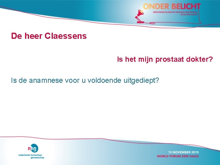 De heer Claessens Is het mijn prostaat dokter? Is de anamnese voor u voldoende