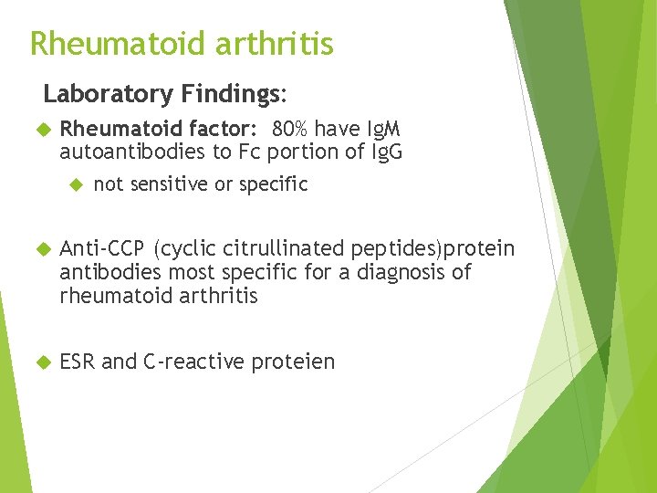 Rheumatoid arthritis Laboratory Findings: Rheumatoid factor: 80% have Ig. M autoantibodies to Fc portion