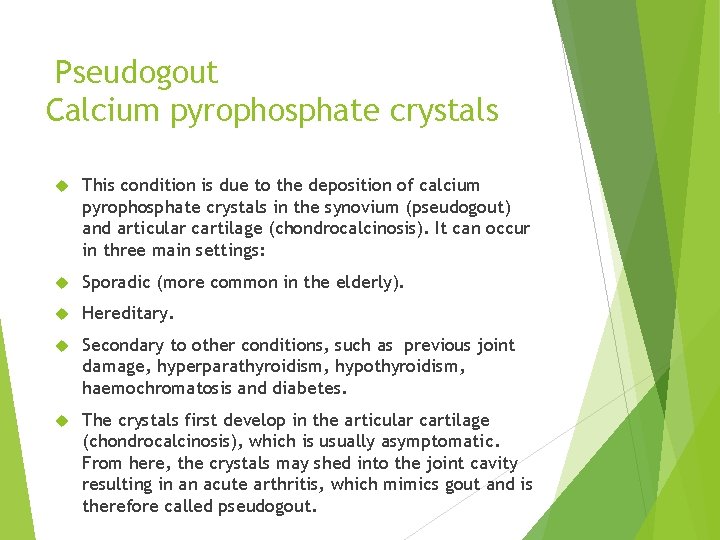 Pseudogout Calcium pyrophosphate crystals This condition is due to the deposition of calcium pyrophosphate