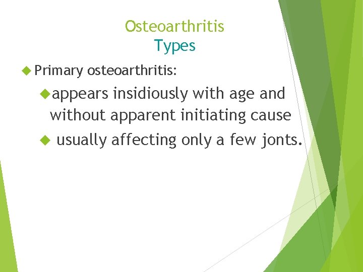 Osteoarthritis Types Primary osteoarthritis: appears insidiously with age and without apparent initiating cause usually