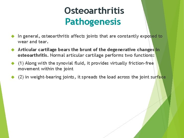 Osteoarthritis Pathogenesis In general, osteoarthritis affects joints that are constantly exposed to wear and