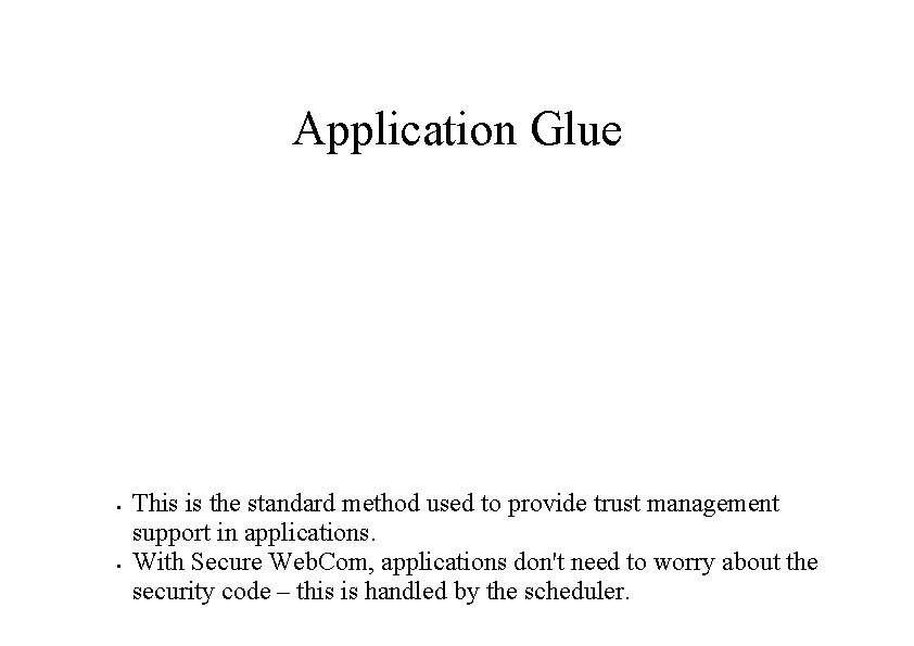 Application Glue • • This is the standard method used to provide trust management Application Glue • • This is the standard method used to provide trust management