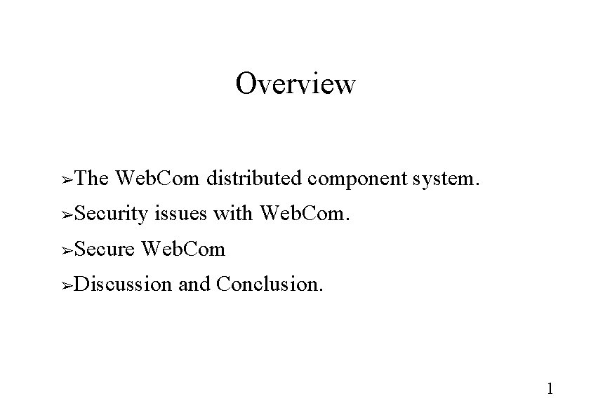 Overview The Web. Com distributed component system. ➢ Security issues with Web. Com. ➢ Overview The Web. Com distributed component system. ➢ Security issues with Web. Com. ➢