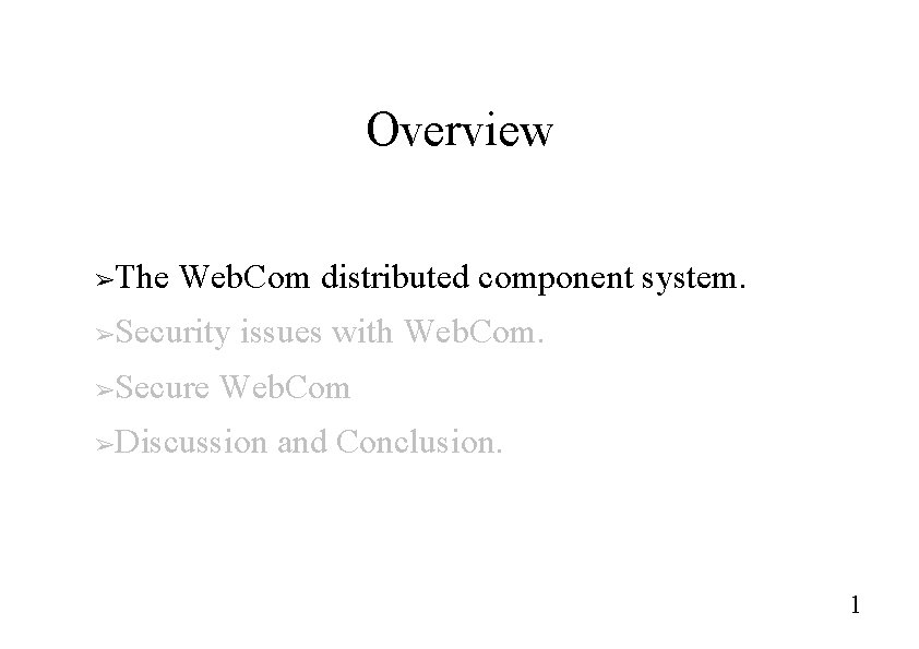 Overview The Web. Com distributed component system. ➢ Security issues with Web. Com. ➢ Overview The Web. Com distributed component system. ➢ Security issues with Web. Com. ➢