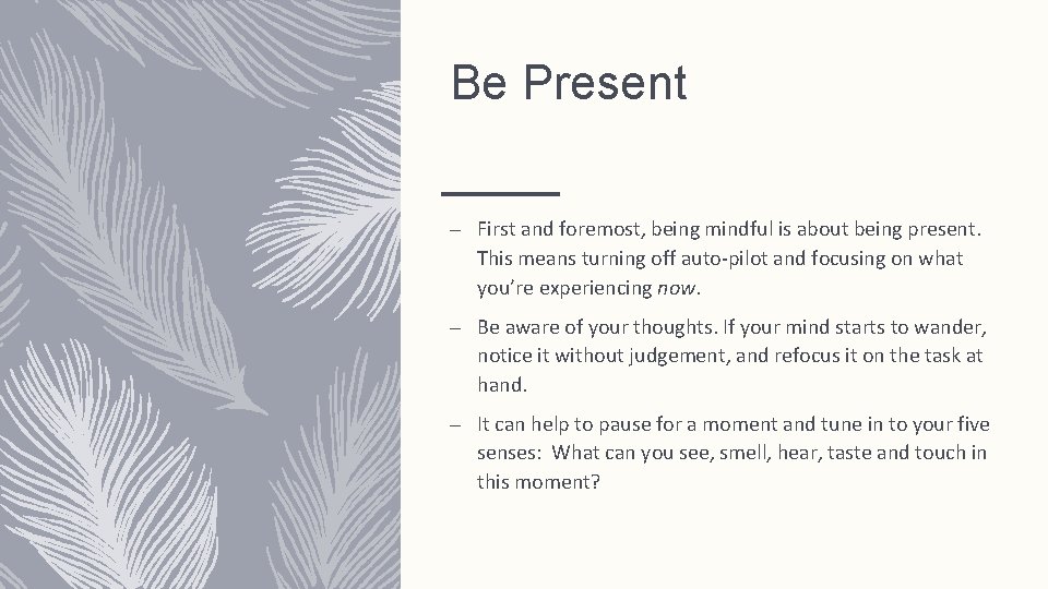 Be Present – First and foremost, being mindful is about being present. This means