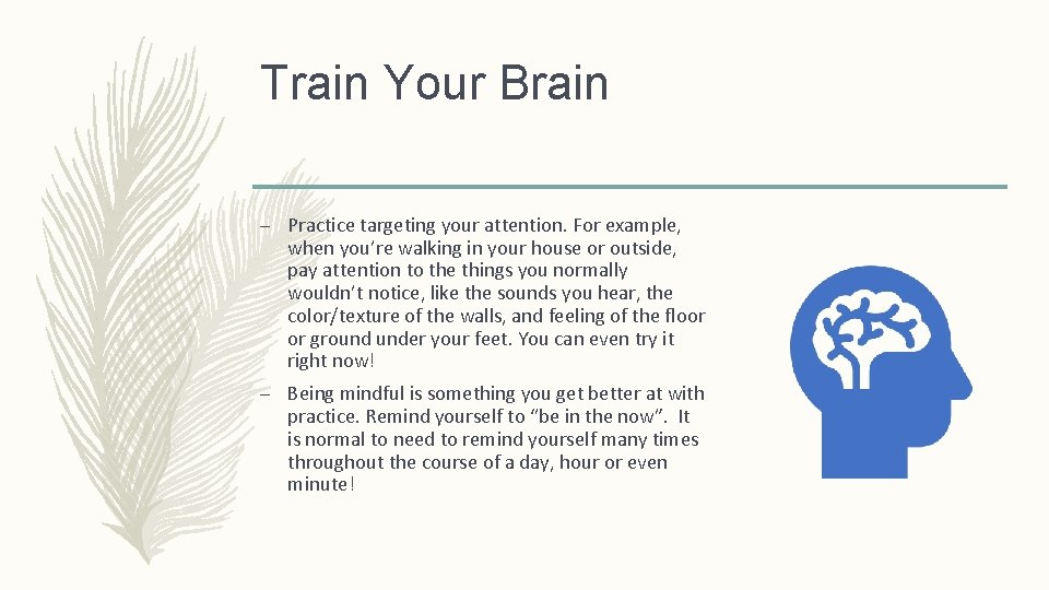 Train Your Brain – Practice targeting your attention. For example, when you’re walking in