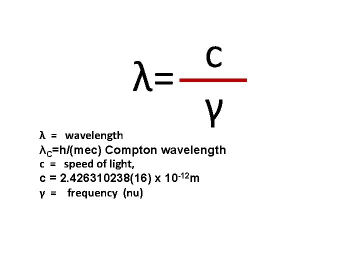 c λ= γ λ = wavelength λC=h/(mec) Compton wavelength c = speed of light,