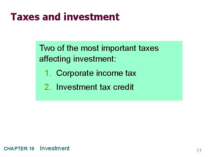 Taxes and investment Two of the most important taxes affecting investment: 1. Corporate income