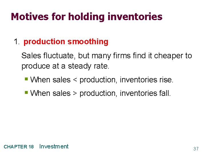 Motives for holding inventories 1. production smoothing Sales fluctuate, but many firms find it