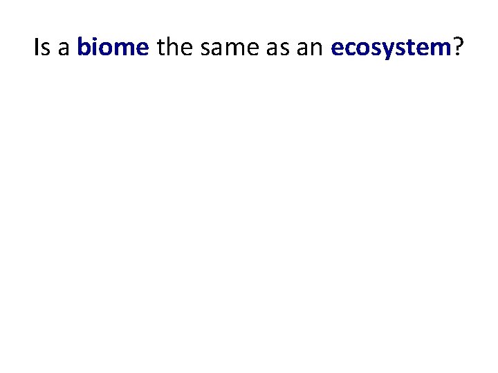 Is a biome the same as an ecosystem? 