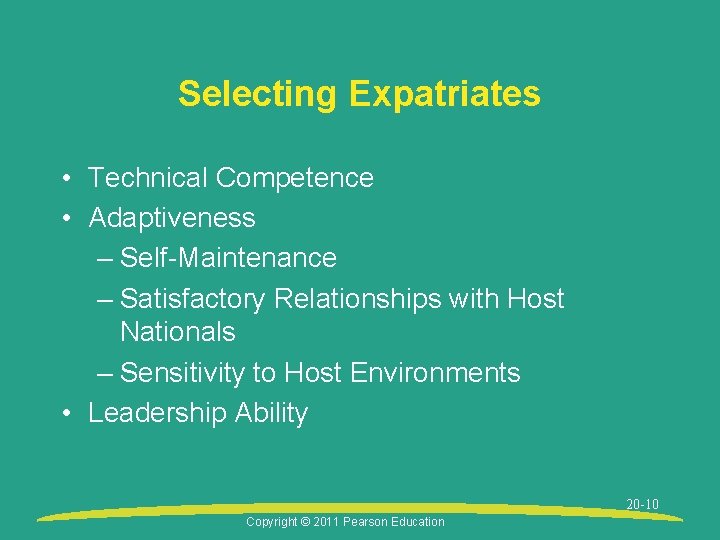 Selecting Expatriates • Technical Competence • Adaptiveness – Self-Maintenance – Satisfactory Relationships with Host