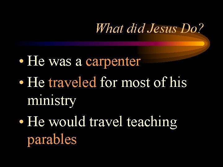 What did Jesus Do? • He was a carpenter • He traveled for most