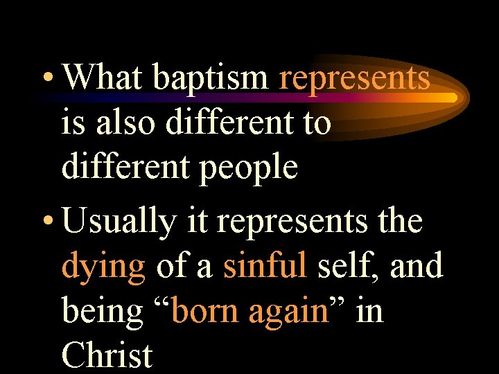  • What baptism represents is also different to different people • Usually it