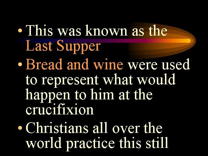  • This was known as the Last Supper • Bread and wine were