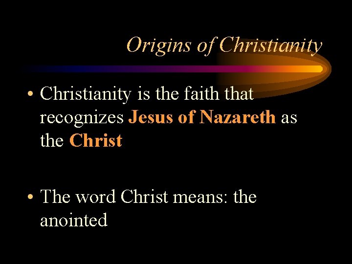 Origins of Christianity • Christianity is the faith that recognizes Jesus of Nazareth as