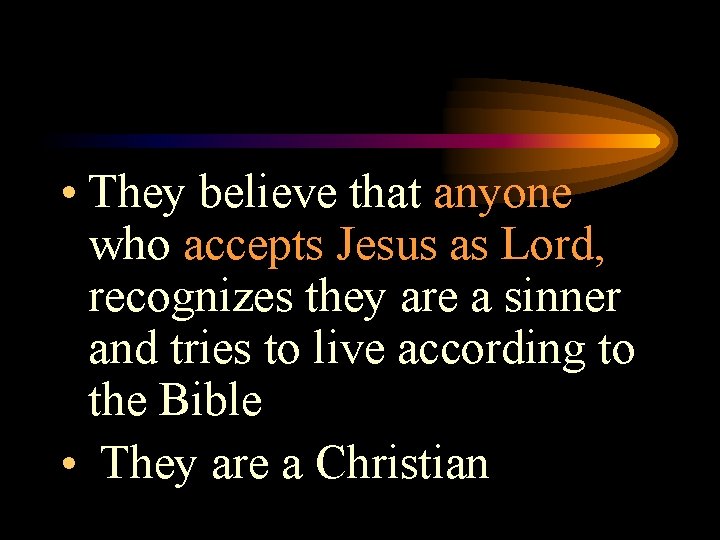  • They believe that anyone who accepts Jesus as Lord, recognizes they are