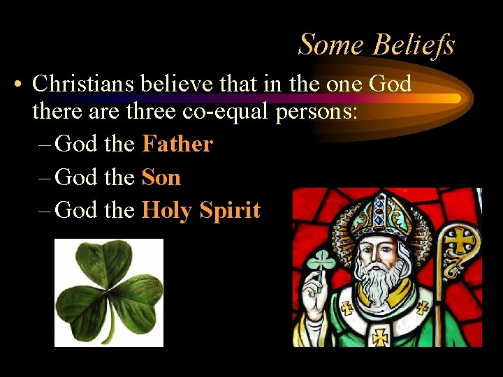Some Beliefs • Christians believe that in the one God there are three co-equal