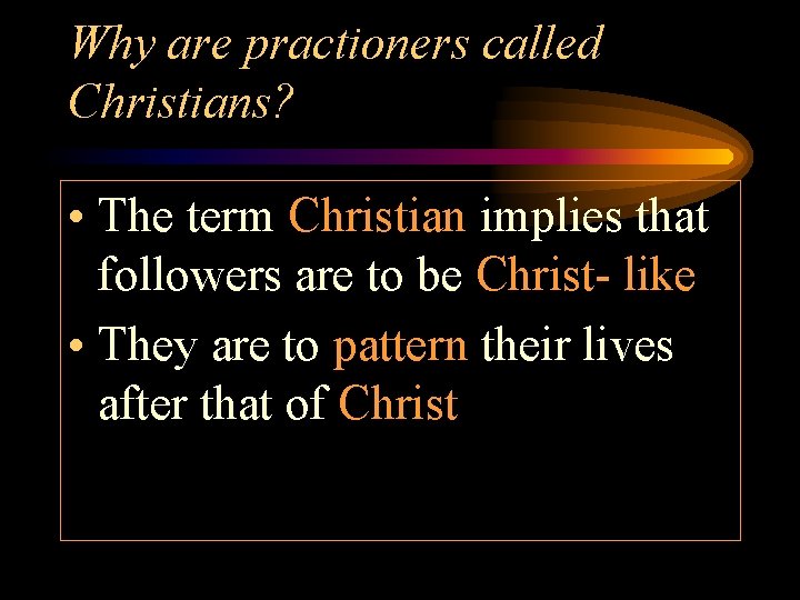 Why are practioners called Christians? • The term Christian implies that followers are to