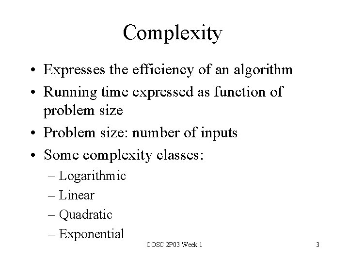 Complexity • Expresses the efficiency of an algorithm • Running time expressed as function