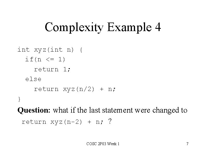 Complexity Example 4 int xyz(int n) { if(n <= 1) return 1; else return