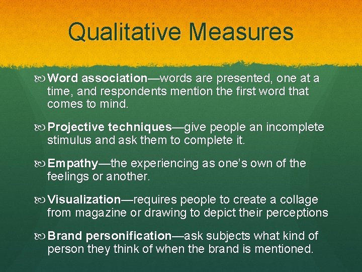 Qualitative Measures Word association—words are presented, one at a time, and respondents mention the