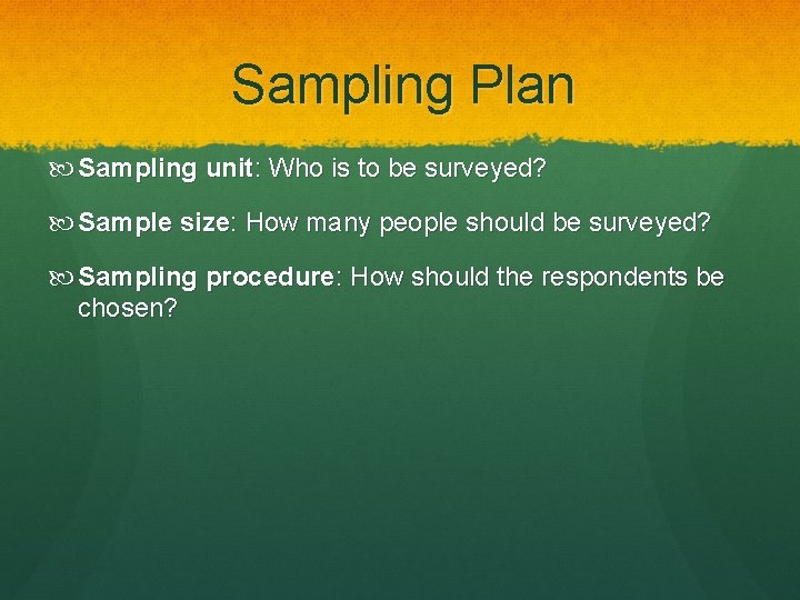 Sampling Plan Sampling unit: Who is to be surveyed? Sample size: How many people