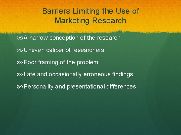 Barriers Limiting the Use of Marketing Research A narrow conception of the research Uneven