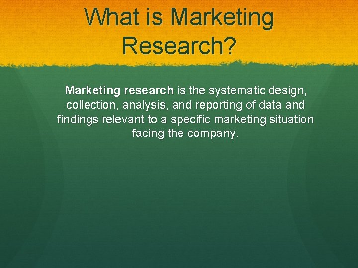 What is Marketing Research? Marketing research is the systematic design, collection, analysis, and reporting