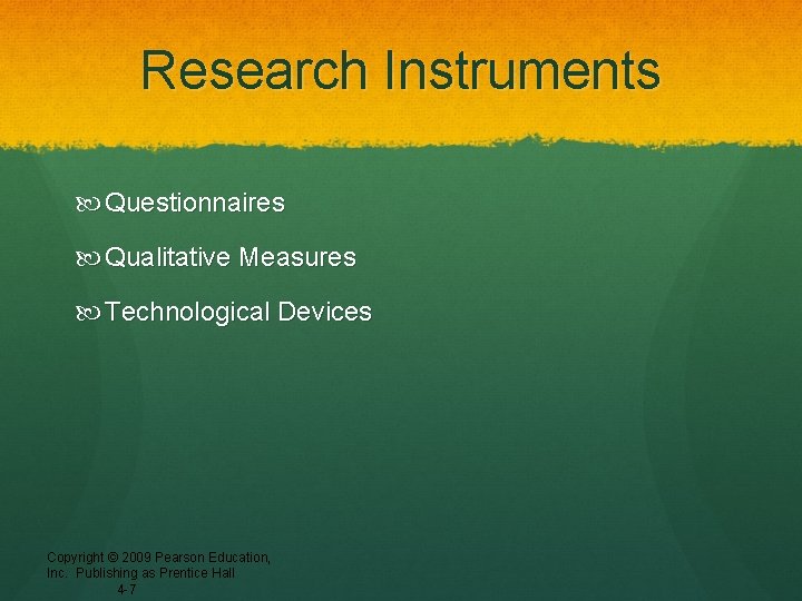 Research Instruments Questionnaires Qualitative Measures Technological Devices Copyright © 2009 Pearson Education, Inc. Publishing