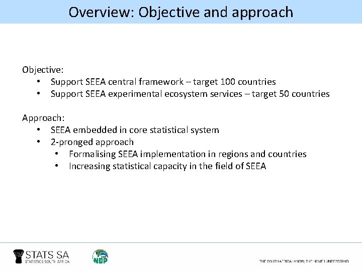 Overview: Objective and approach Objective: • Support SEEA central framework – target 100 countries