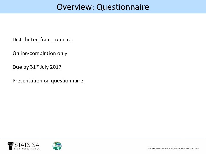 Overview: Questionnaire Distributed for comments Online-completion only Due by 31 st July 2017 Presentation