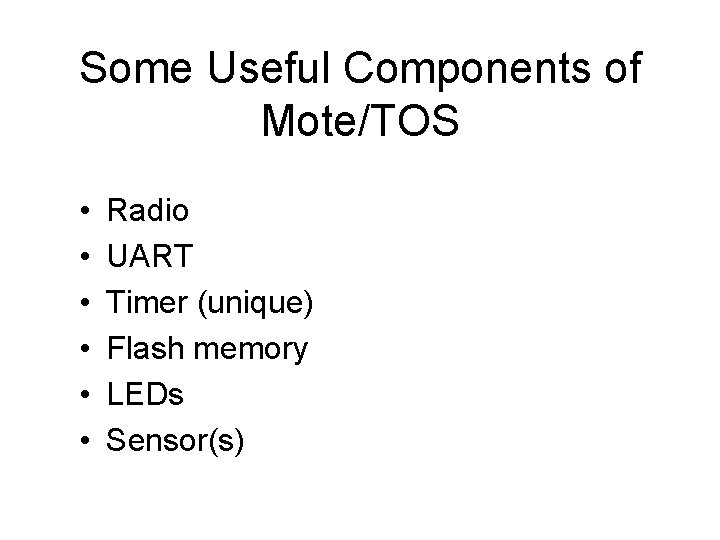 Some Useful Components of Mote/TOS • • • Radio UART Timer (unique) Flash memory