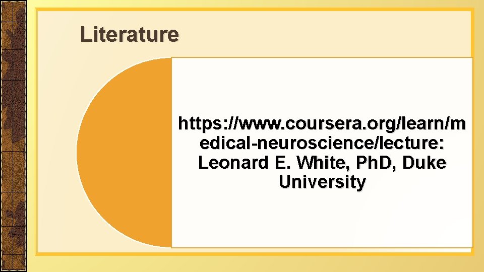 Literature https: //www. coursera. org/learn/m edical-neuroscience/lecture: Leonard E. White, Ph. D, Duke University 