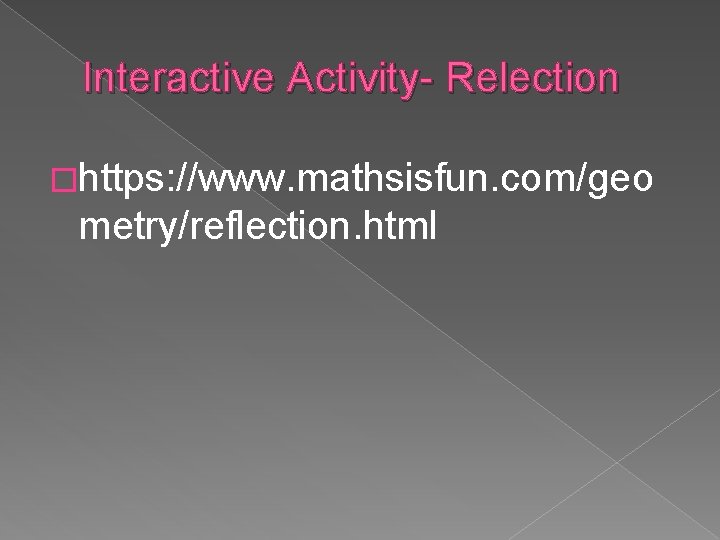 Interactive Activity- Relection �https: //www. mathsisfun. com/geo metry/reflection. html 