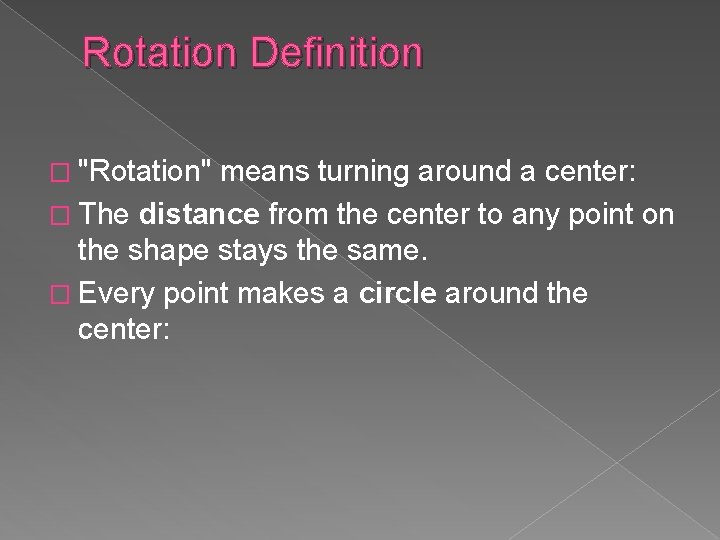 Rotation Definition � "Rotation" means turning around a center: � The distance from the