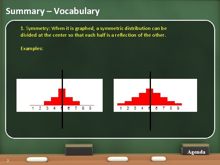 Summary – Vocabulary 1. Symmetry: When it is graphed, a symmetric distribution can be Summary – Vocabulary 1. Symmetry: When it is graphed, a symmetric distribution can be