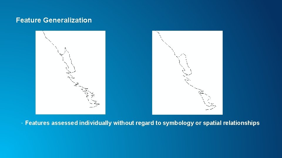 Feature Generalization • Features assessed individually without regard to symbology or spatial relationships 
