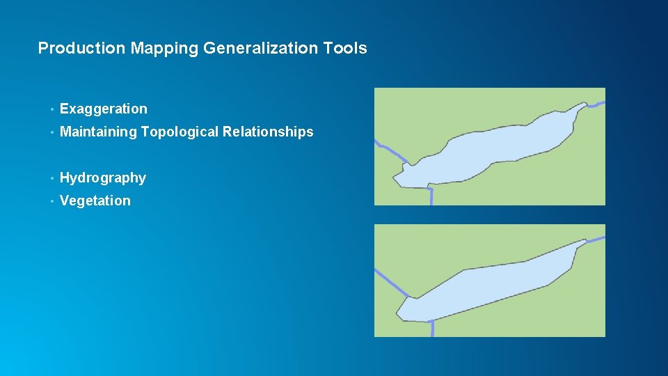 Production Mapping Generalization Tools • Exaggeration • Maintaining Topological Relationships • Hydrography • Vegetation