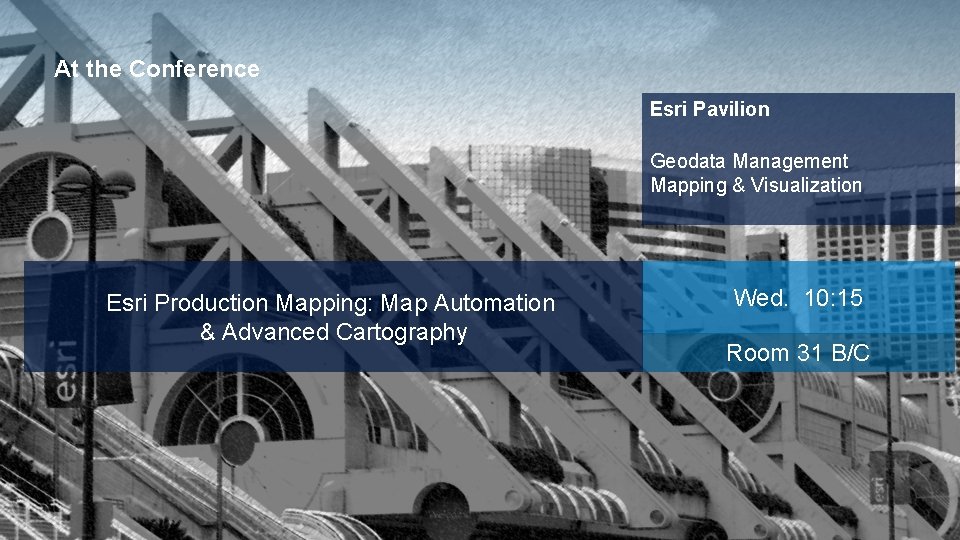 At the Conference Esri Pavilion Geodata Management Mapping & Visualization Esri Production Mapping: Map