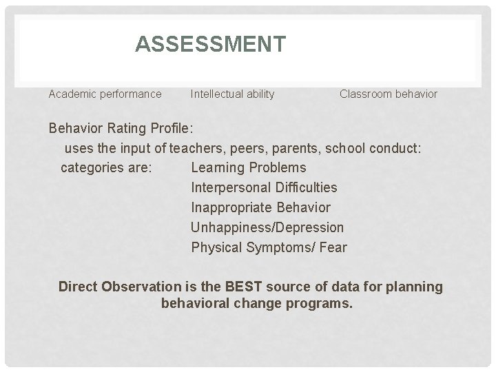 ASSESSMENT Academic performance Intellectual ability Classroom behavior Behavior Rating Profile: uses the input of