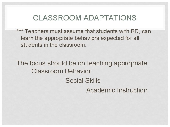 CLASSROOM ADAPTATIONS *** Teachers must assume that students with BD, can learn the appropriate