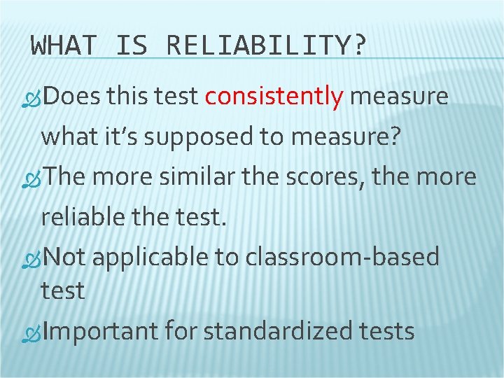 WHAT IS RELIABILITY? Does this test consistently measure what it’s supposed to measure? The