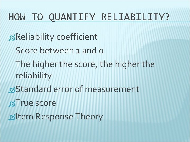 HOW TO QUANTIFY RELIABILITY? Reliability coefficient Score between 1 and 0 The higher the