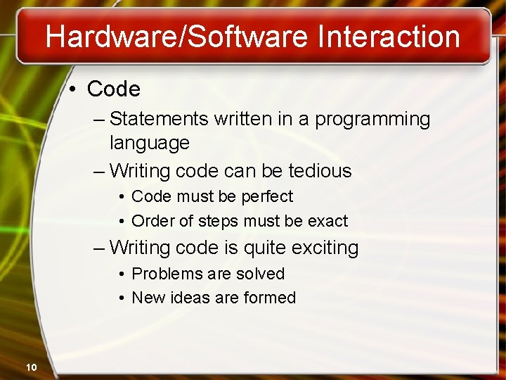 Hardware/Software Interaction • Code – Statements written in a programming language – Writing code Hardware/Software Interaction • Code – Statements written in a programming language – Writing code