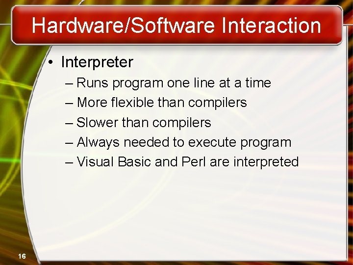 Hardware/Software Interaction • Interpreter – Runs program one line at a time – More Hardware/Software Interaction • Interpreter – Runs program one line at a time – More