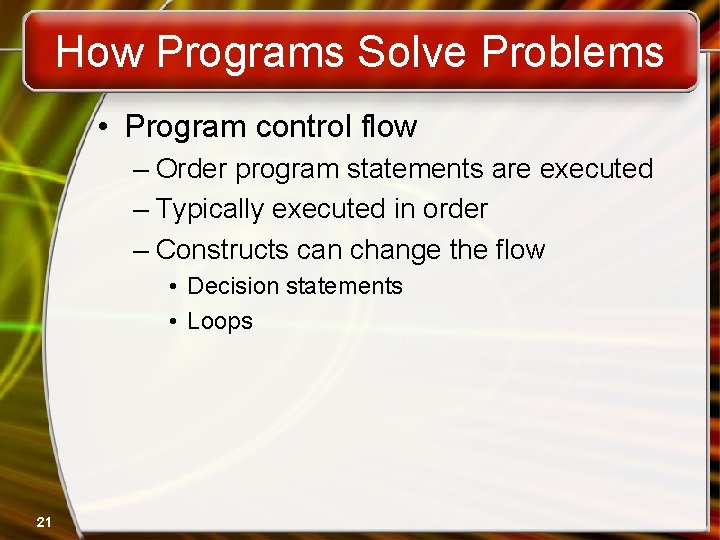 How Programs Solve Problems • Program control flow – Order program statements are executed How Programs Solve Problems • Program control flow – Order program statements are executed