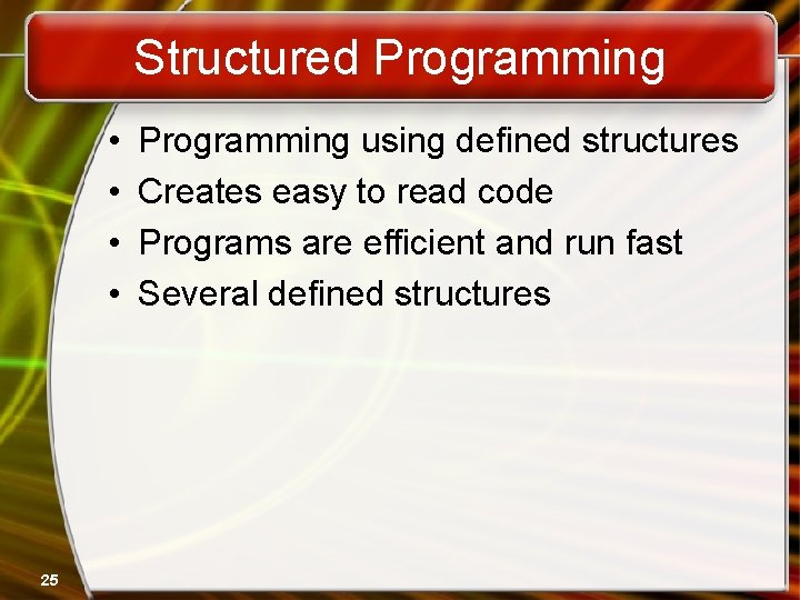 Structured Programming • • 25 Programming using defined structures Creates easy to read code Structured Programming • • 25 Programming using defined structures Creates easy to read code