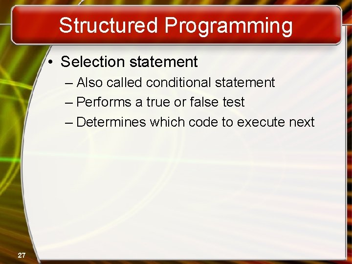 Structured Programming • Selection statement – Also called conditional statement – Performs a true Structured Programming • Selection statement – Also called conditional statement – Performs a true